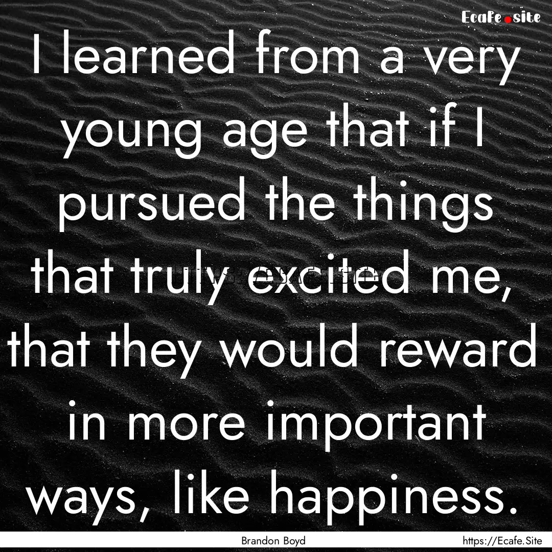 I learned from a very young age that if I.... : Quote by Brandon Boyd