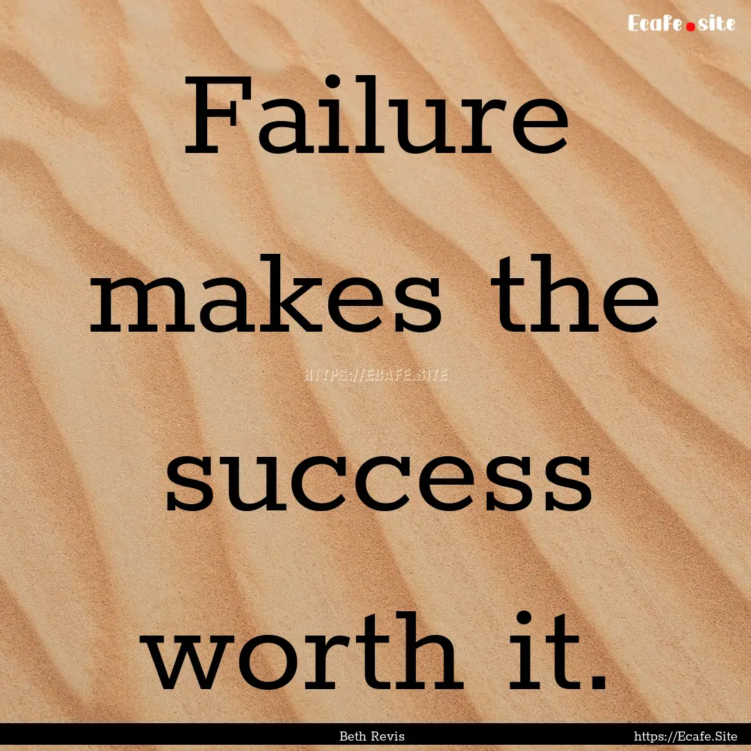 Failure makes the success worth it. : Quote by Beth Revis