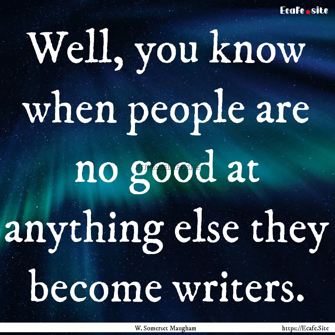 Well, you know when people are no good at.... : Quote by W. Somerset Maugham