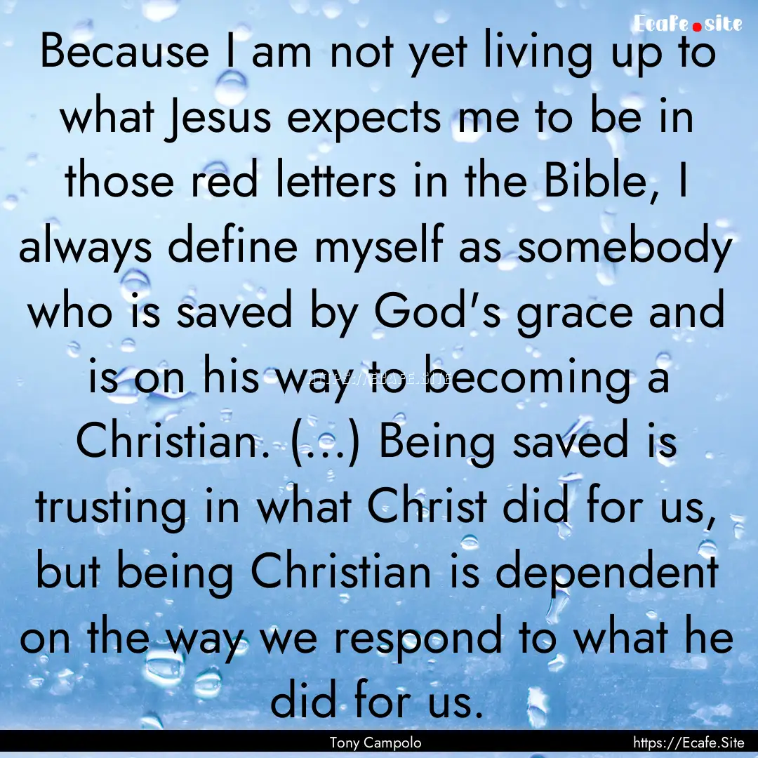 Because I am not yet living up to what Jesus.... : Quote by Tony Campolo