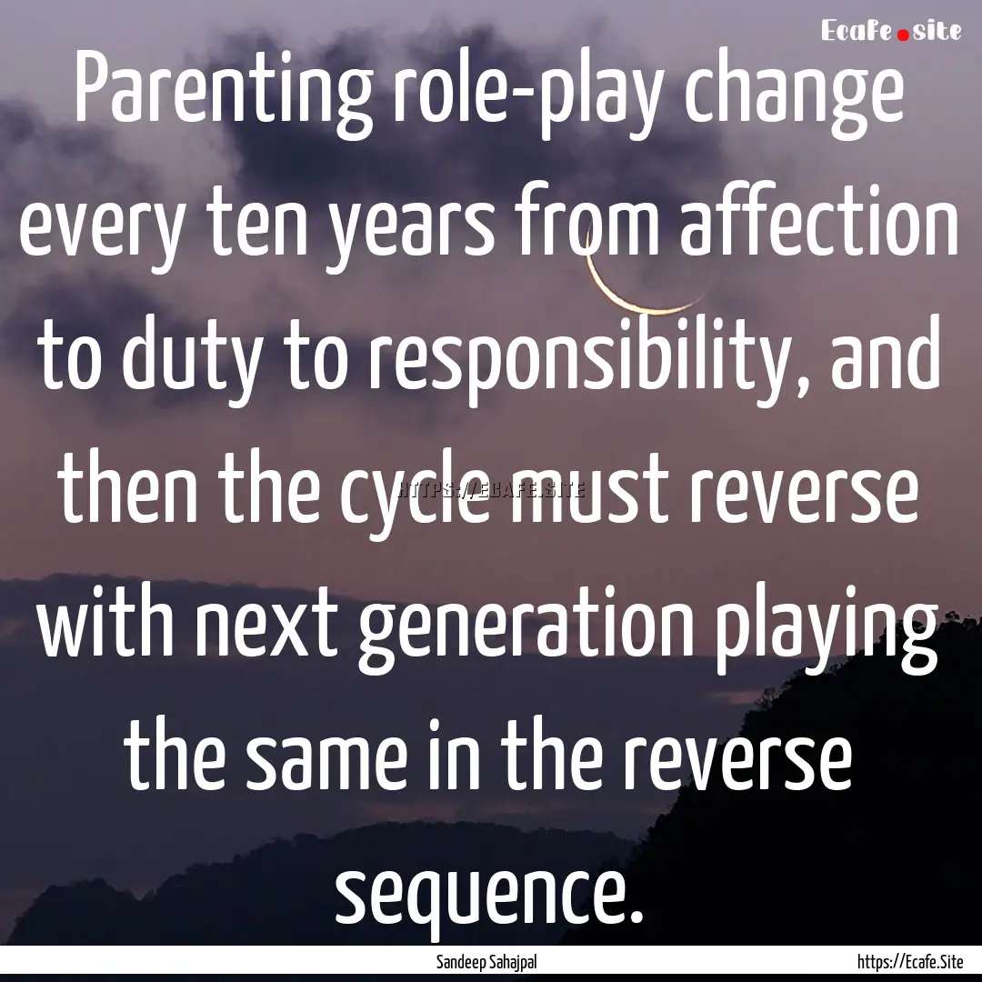 Parenting role-play change every ten years.... : Quote by Sandeep Sahajpal