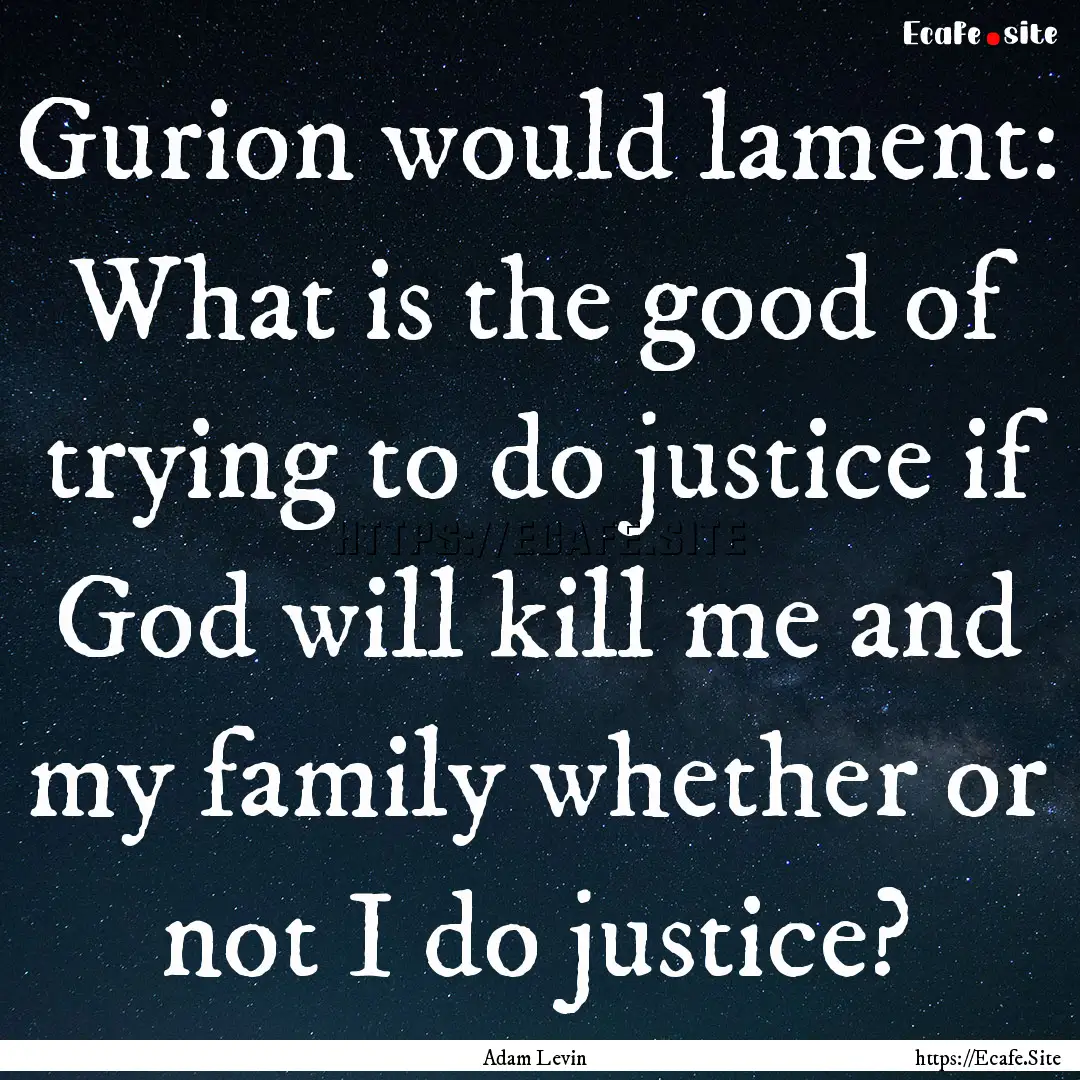 Gurion would lament: What is the good of.... : Quote by Adam Levin