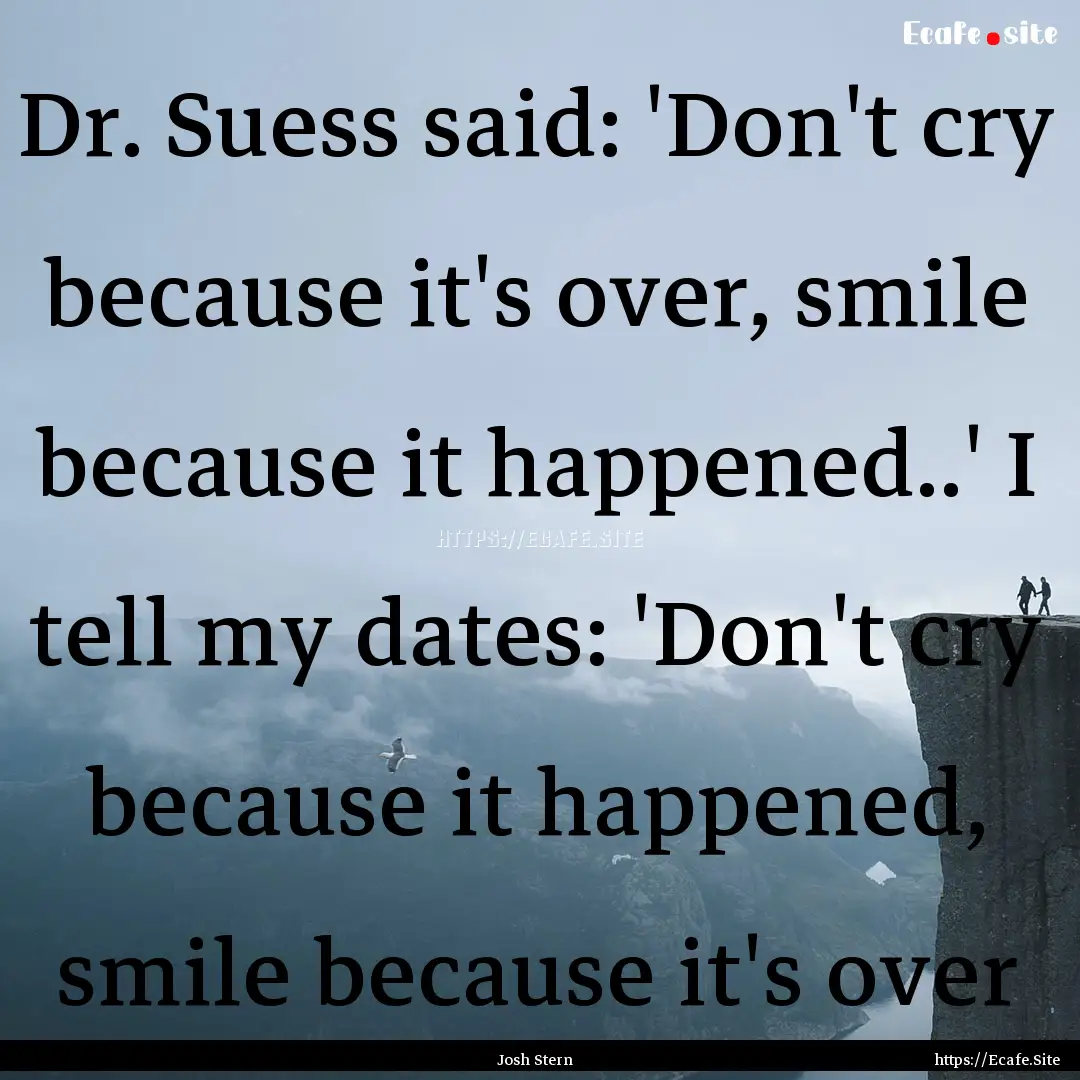 Dr. Suess said: 'Don't cry because it's over,.... : Quote by Josh Stern