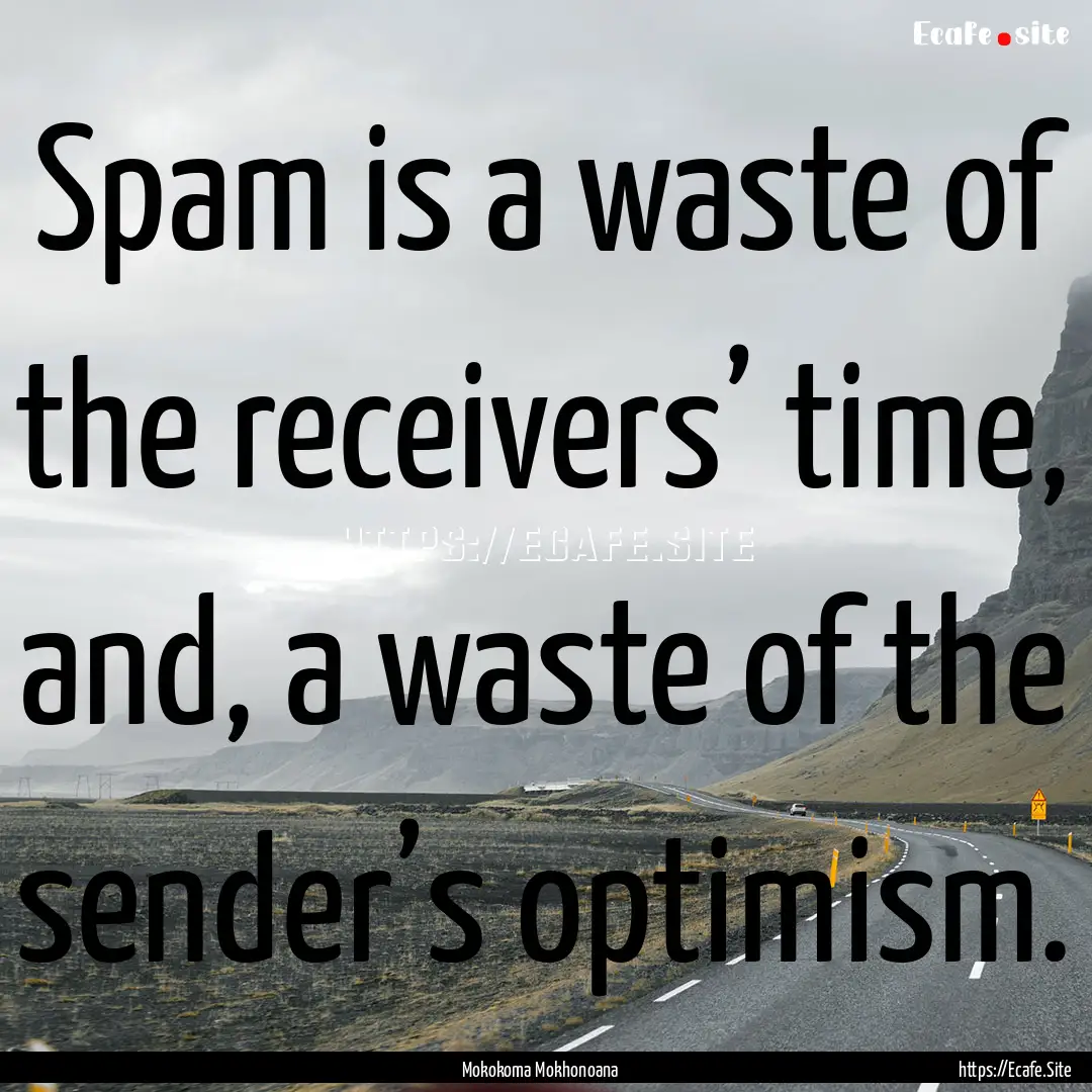 Spam is a waste of the receivers’ time,.... : Quote by Mokokoma Mokhonoana