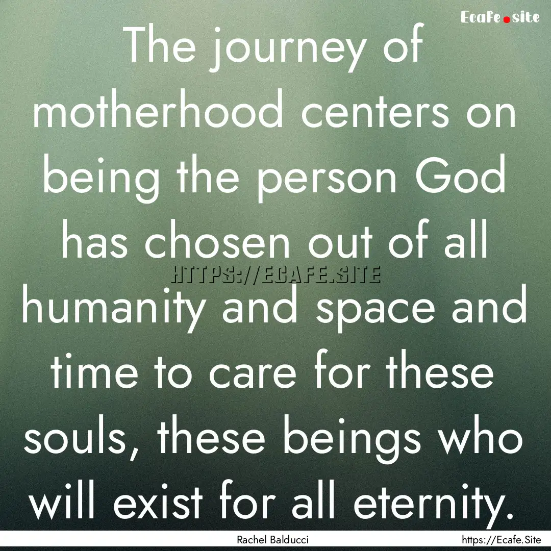 The journey of motherhood centers on being.... : Quote by Rachel Balducci