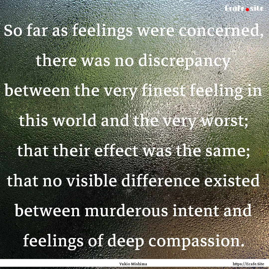 So far as feelings were concerned, there.... : Quote by Yukio Mishima