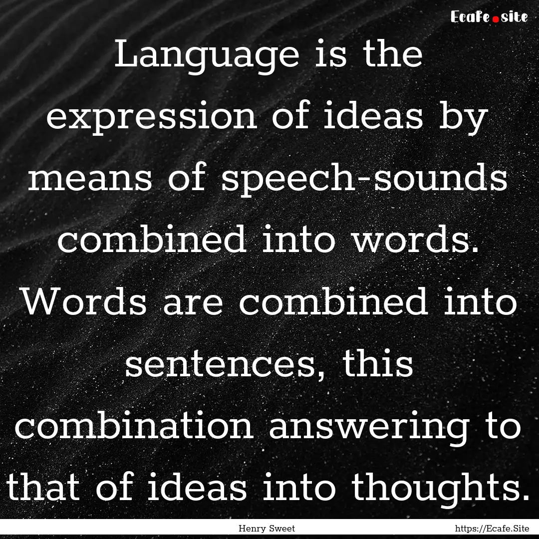 Language is the expression of ideas by means.... : Quote by Henry Sweet