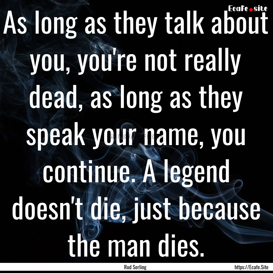 As long as they talk about you, you're not.... : Quote by Rod Serling