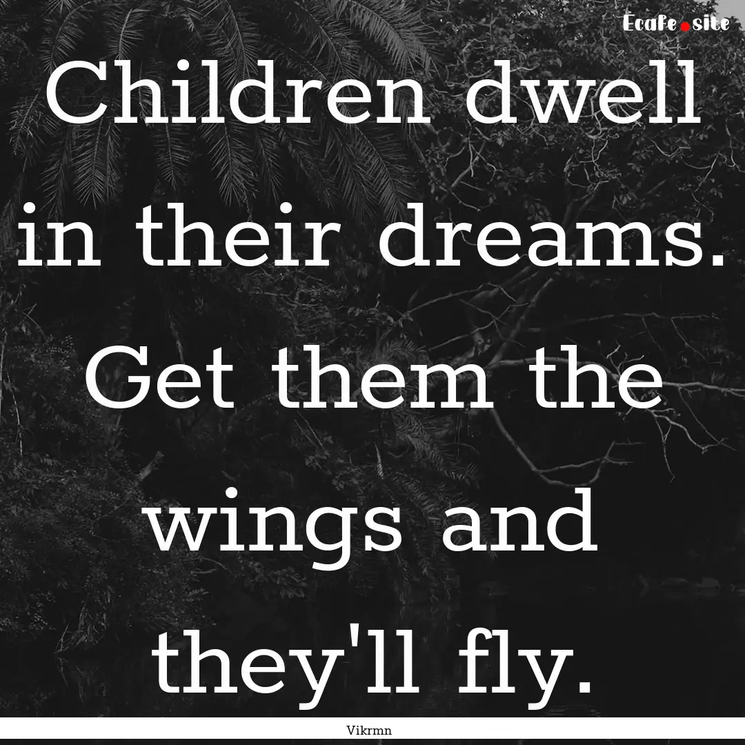 Children dwell in their dreams. Get them.... : Quote by Vikrmn