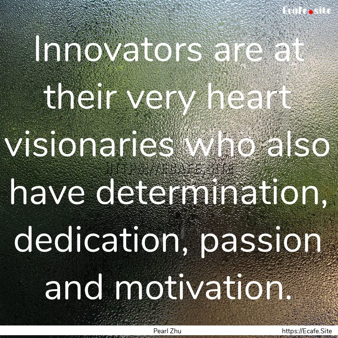 Innovators are at their very heart visionaries.... : Quote by Pearl Zhu