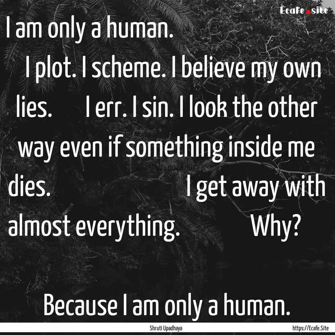 I am only a human.                .... : Quote by Shruti Upadhaya