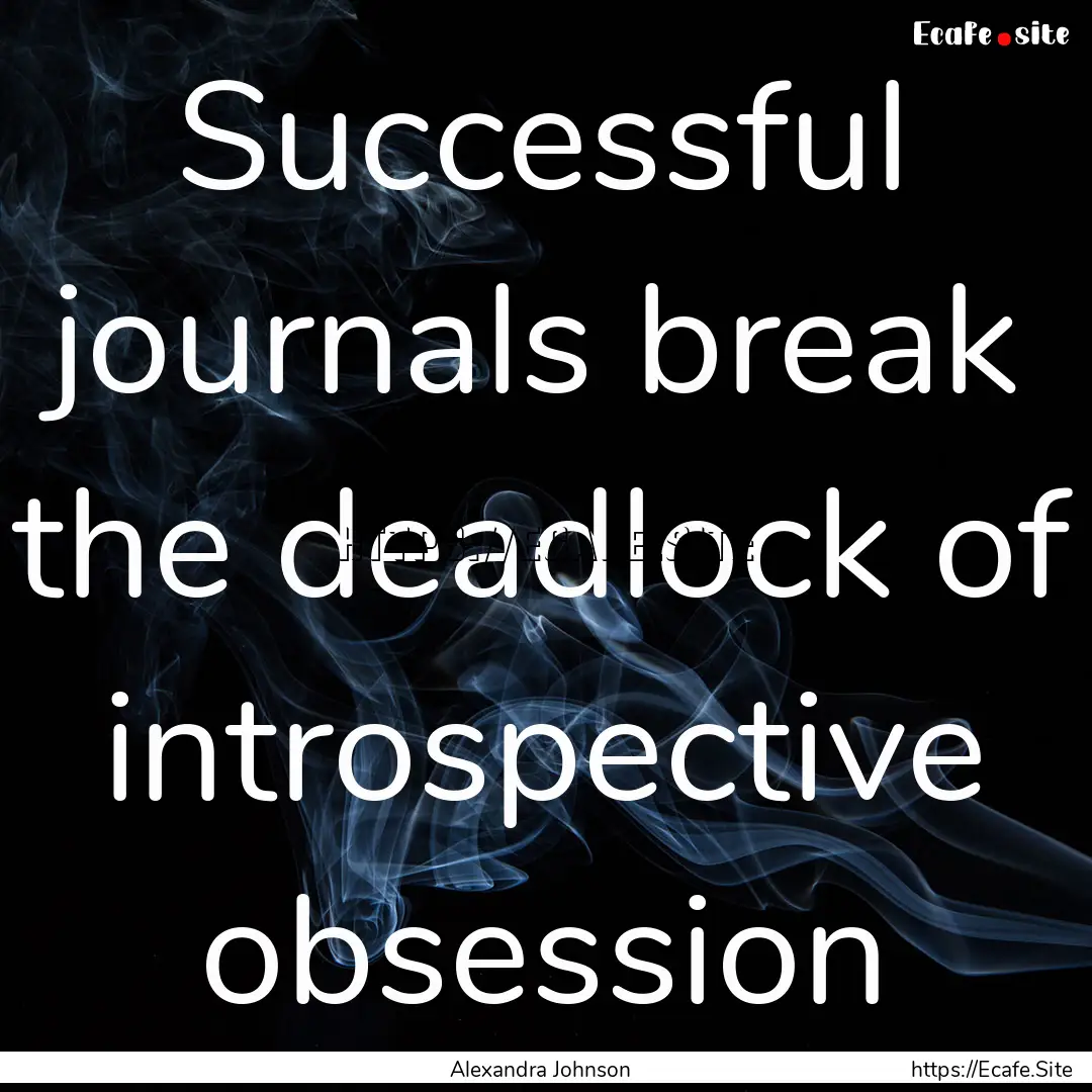 Successful journals break the deadlock of.... : Quote by Alexandra Johnson