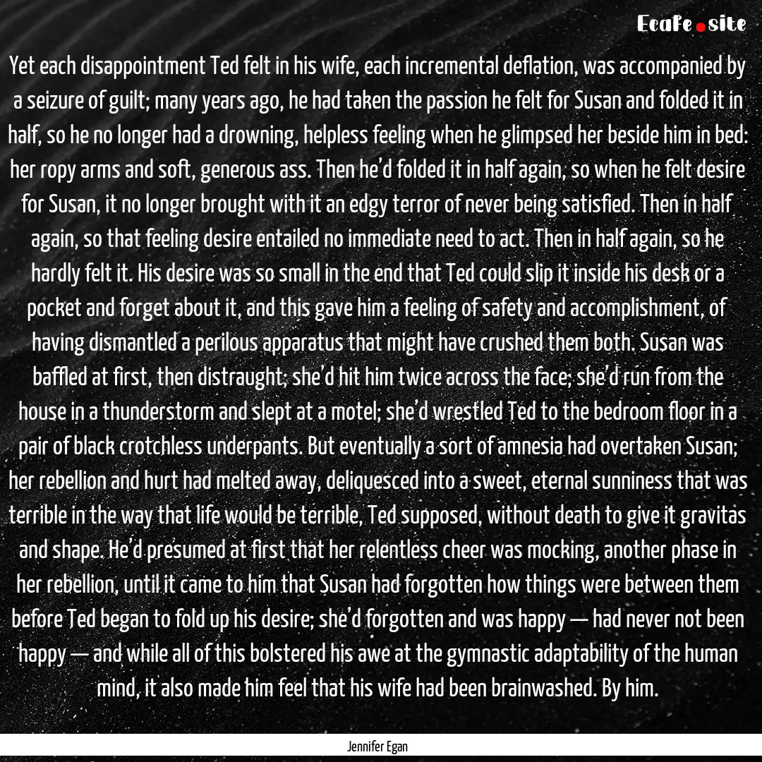 Yet each disappointment Ted felt in his wife,.... : Quote by Jennifer Egan