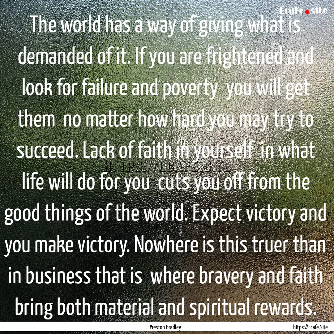 The world has a way of giving what is demanded.... : Quote by Preston Bradley