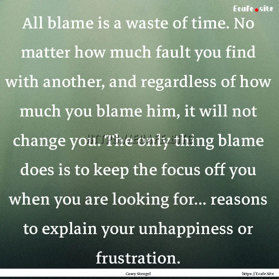 All blame is a waste of time. No matter how.... : Quote by Casey Stengel