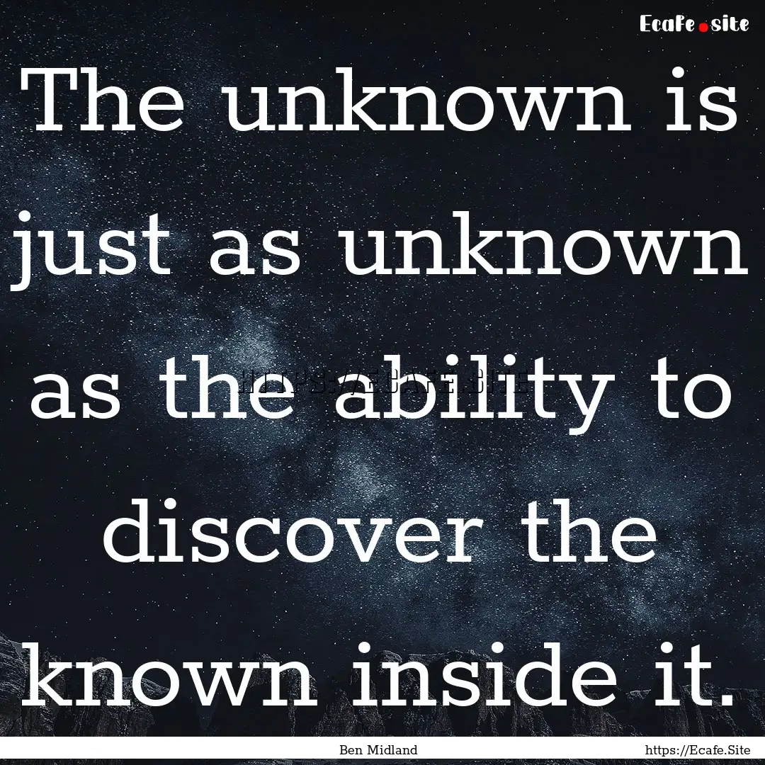 The unknown is just as unknown as the ability.... : Quote by Ben Midland