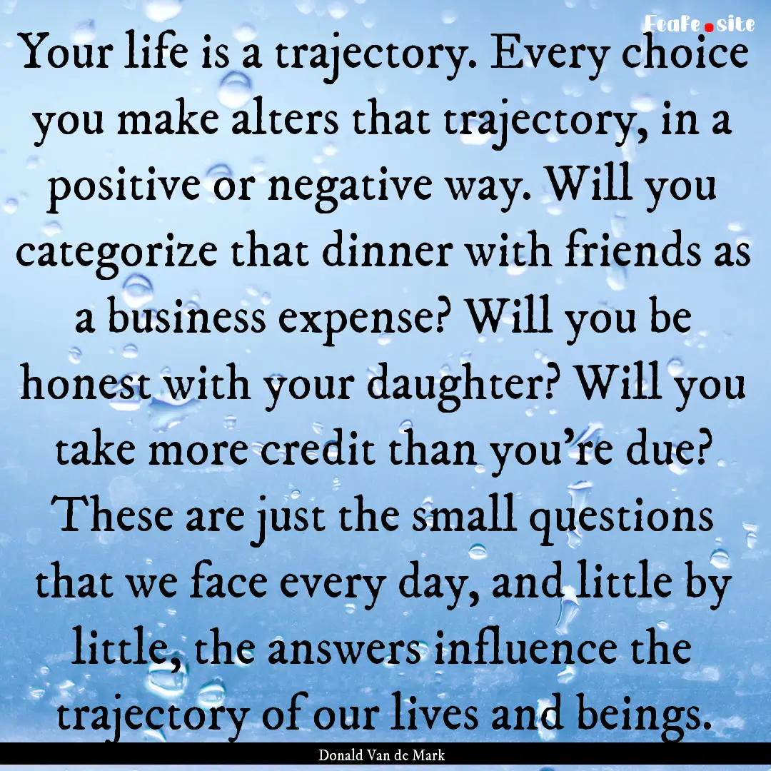 Your life is a trajectory. Every choice you.... : Quote by Donald Van de Mark