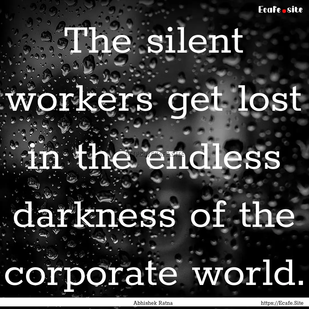 The silent workers get lost in the endless.... : Quote by Abhishek Ratna