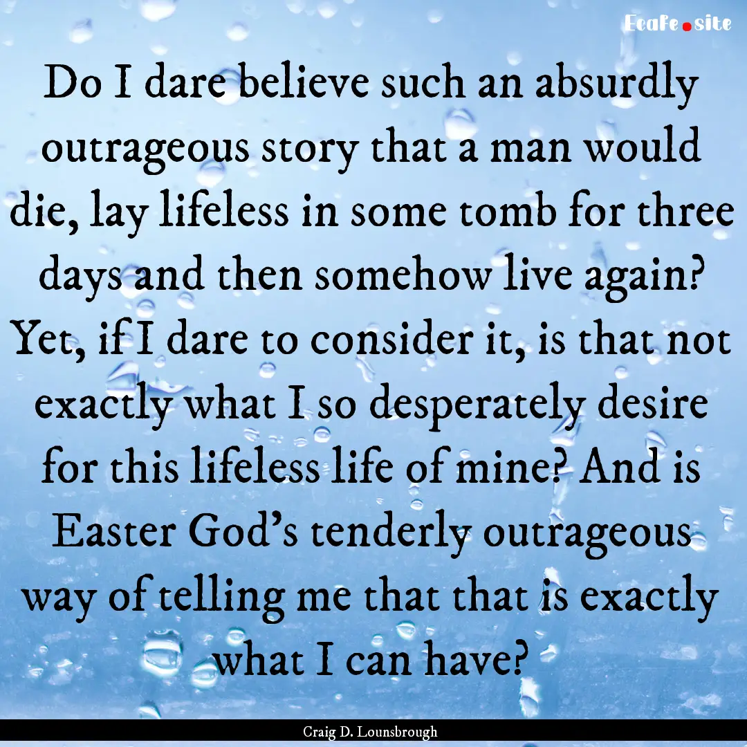 Do I dare believe such an absurdly outrageous.... : Quote by Craig D. Lounsbrough