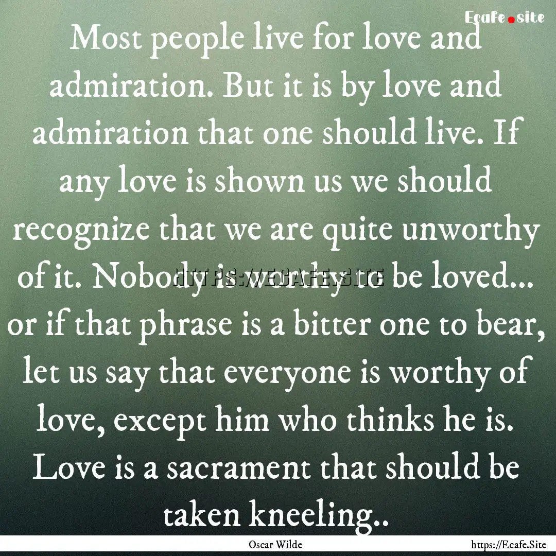 Most people live for love and admiration..... : Quote by Oscar Wilde