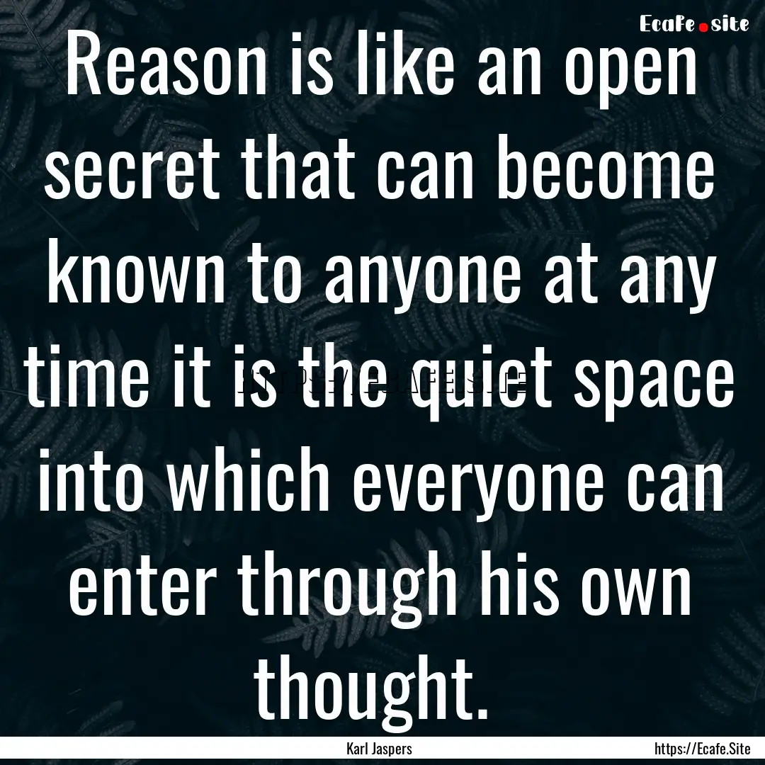 Reason is like an open secret that can become.... : Quote by Karl Jaspers