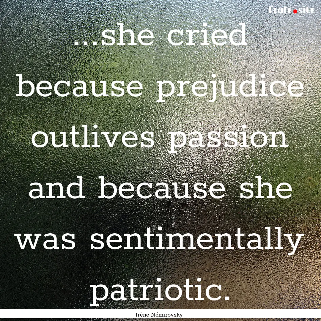 ...she cried because prejudice outlives passion.... : Quote by Irène Némirovsky