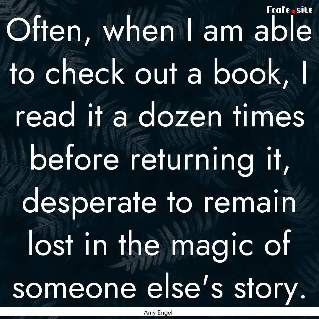 Often, when I am able to check out a book,.... : Quote by Amy Engel