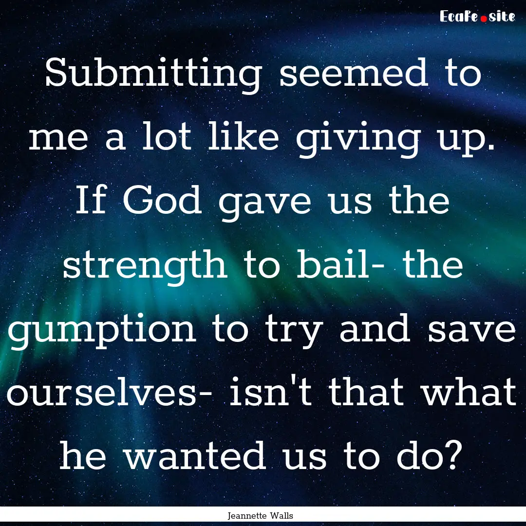 Submitting seemed to me a lot like giving.... : Quote by Jeannette Walls