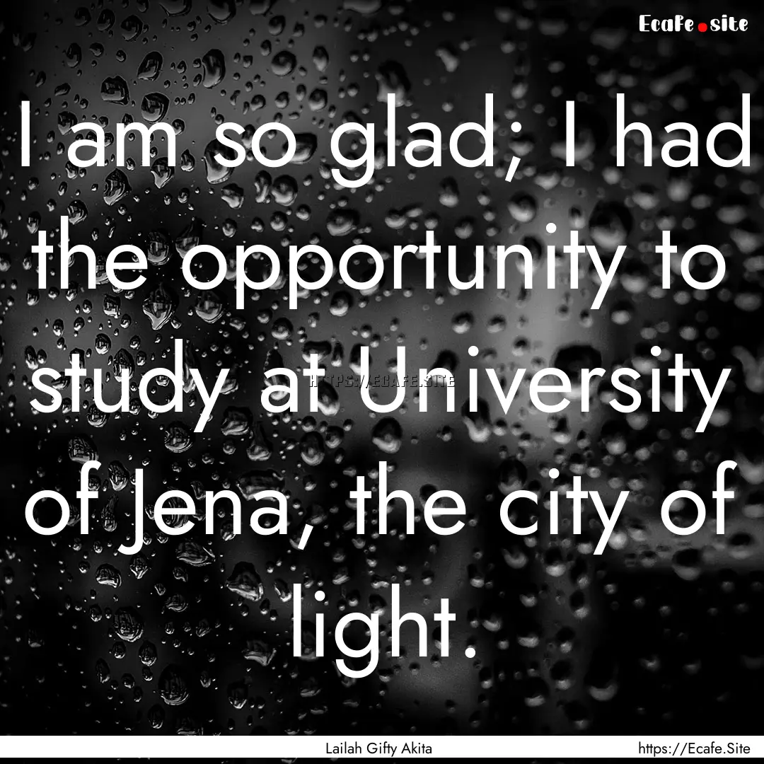 I am so glad; I had the opportunity to study.... : Quote by Lailah Gifty Akita