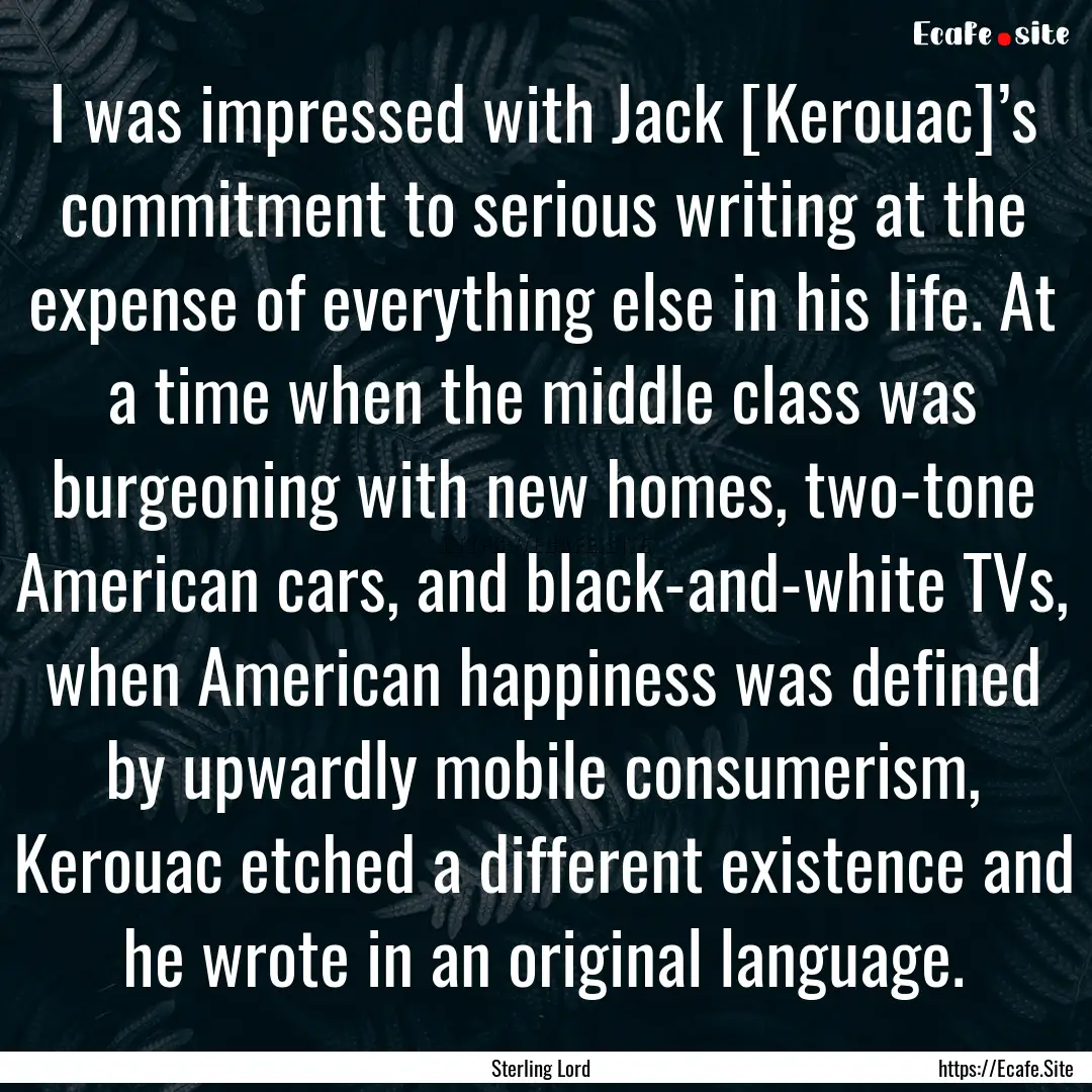 I was impressed with Jack [Kerouac]’s commitment.... : Quote by Sterling Lord