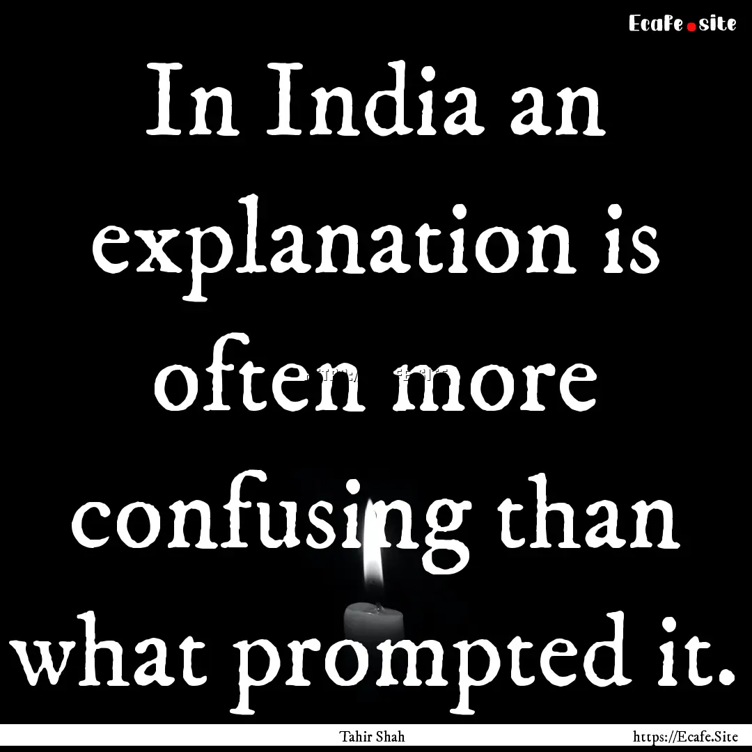 In India an explanation is often more confusing.... : Quote by Tahir Shah