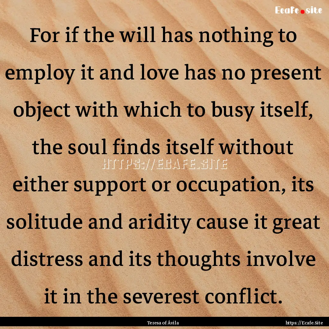 For if the will has nothing to employ it.... : Quote by Teresa of Ávila