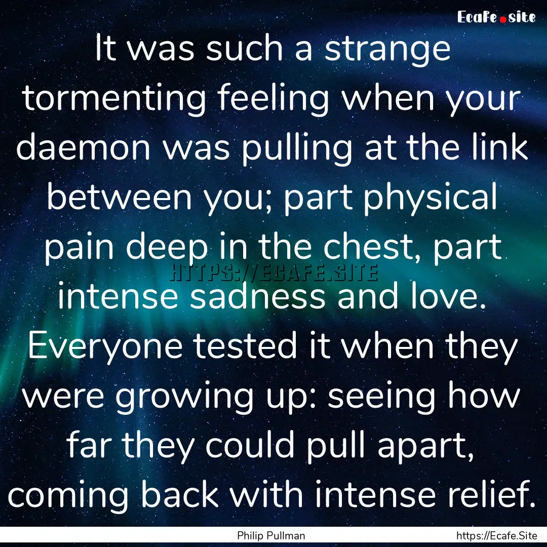 It was such a strange tormenting feeling.... : Quote by Philip Pullman