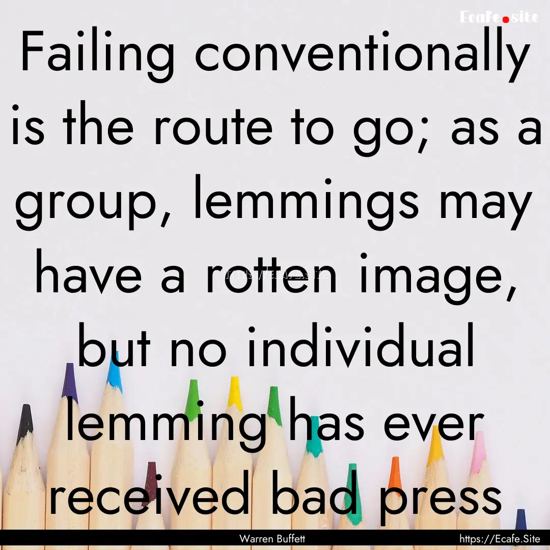 Failing conventionally is the route to go;.... : Quote by Warren Buffett