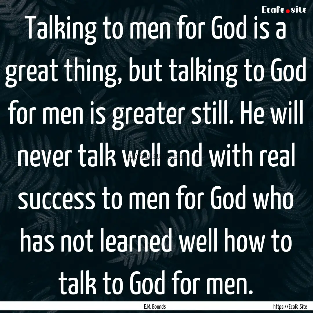 Talking to men for God is a great thing,.... : Quote by E.M. Bounds