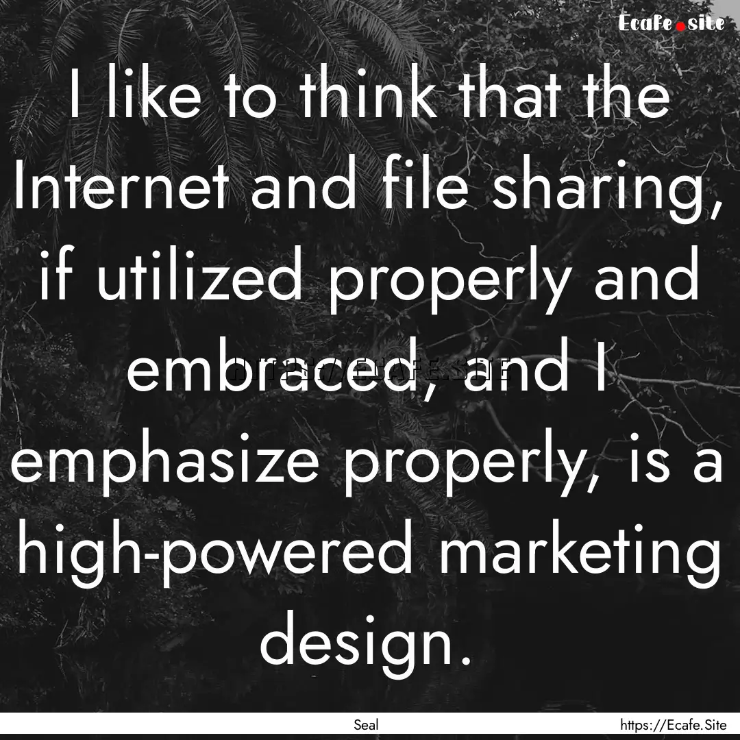 I like to think that the Internet and file.... : Quote by Seal