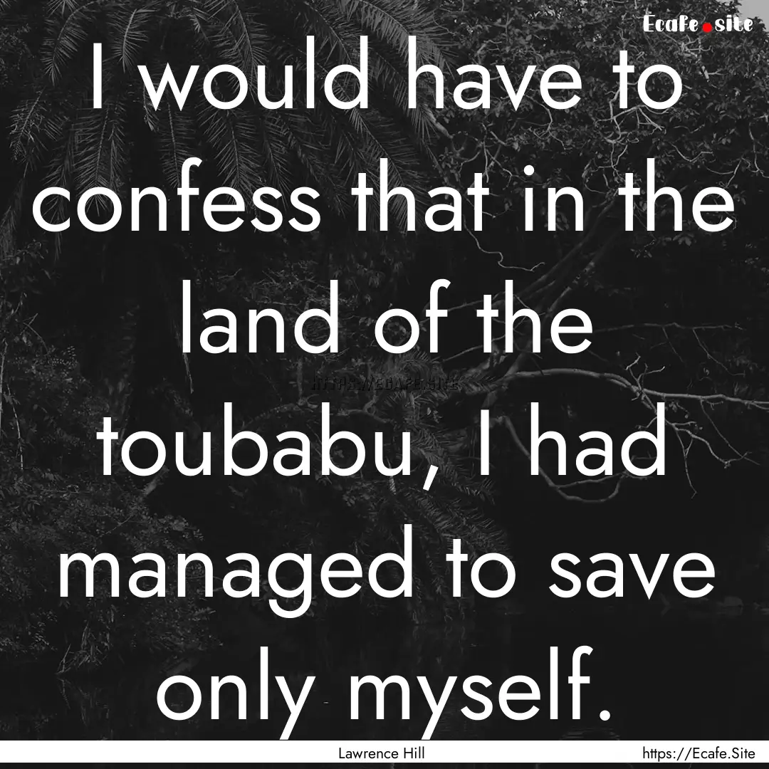 I would have to confess that in the land.... : Quote by Lawrence Hill