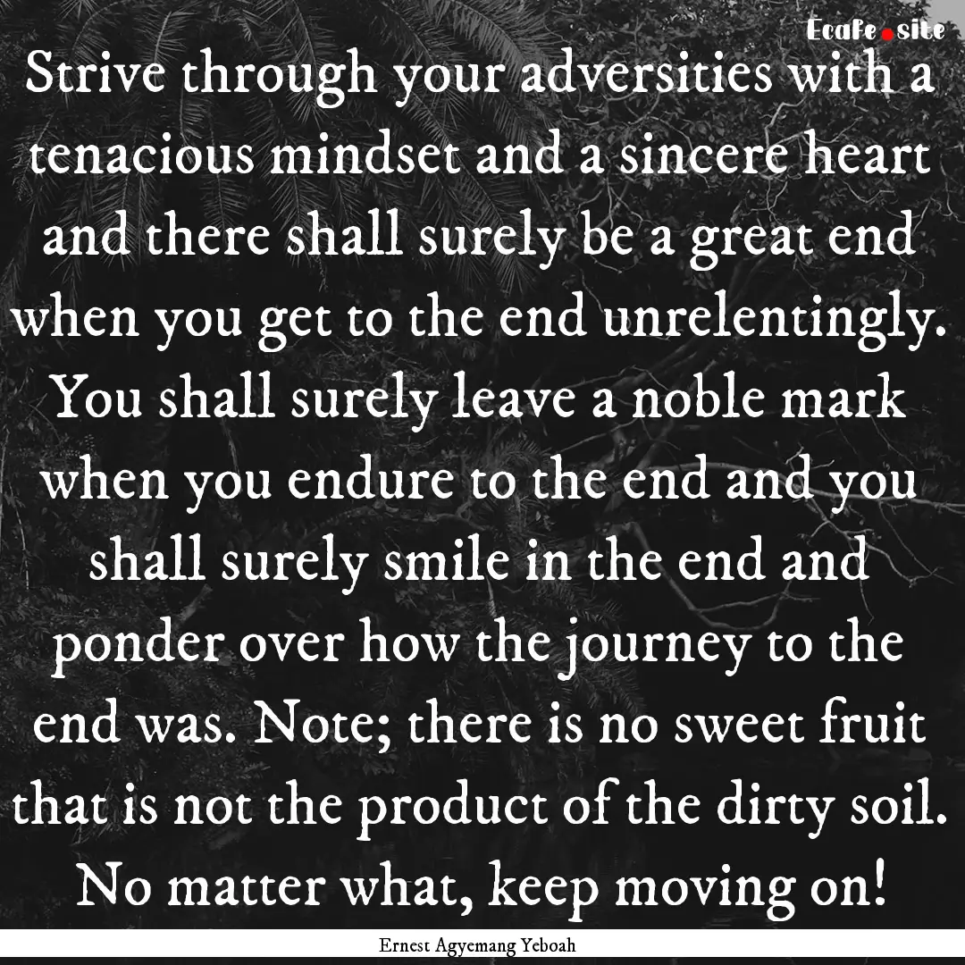 Strive through your adversities with a tenacious.... : Quote by Ernest Agyemang Yeboah