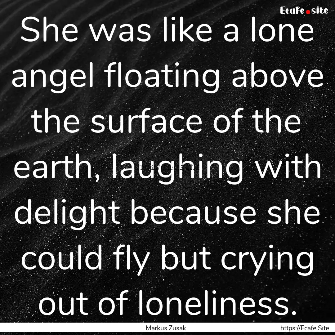 She was like a lone angel floating above.... : Quote by Markus Zusak