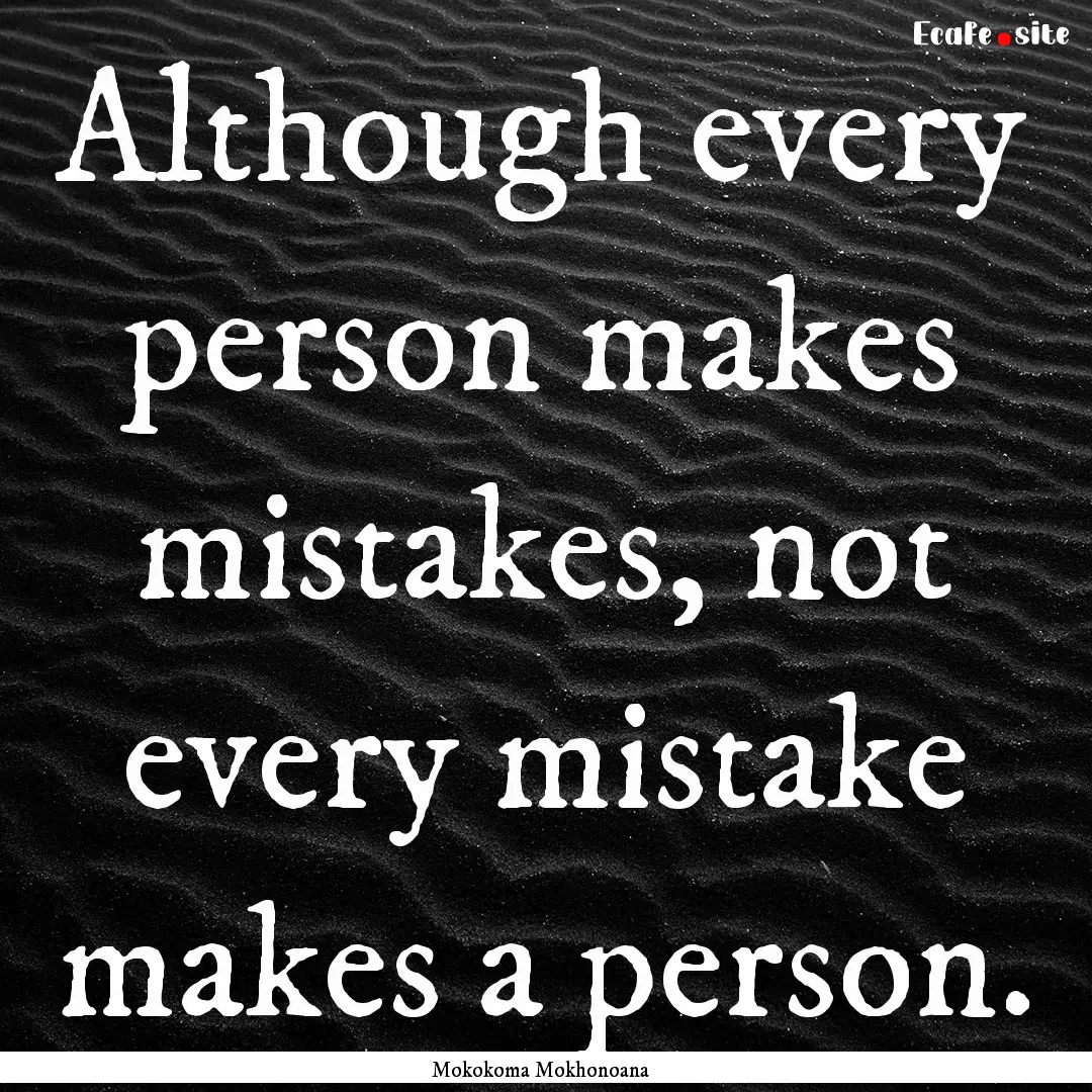 Although every person makes mistakes, not.... : Quote by Mokokoma Mokhonoana