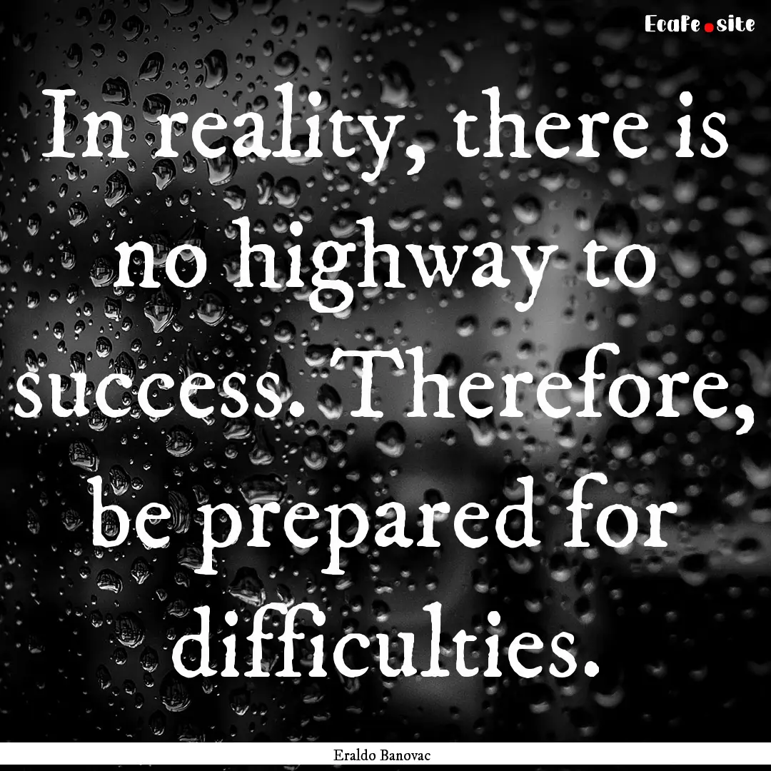 In reality, there is no highway to success..... : Quote by Eraldo Banovac