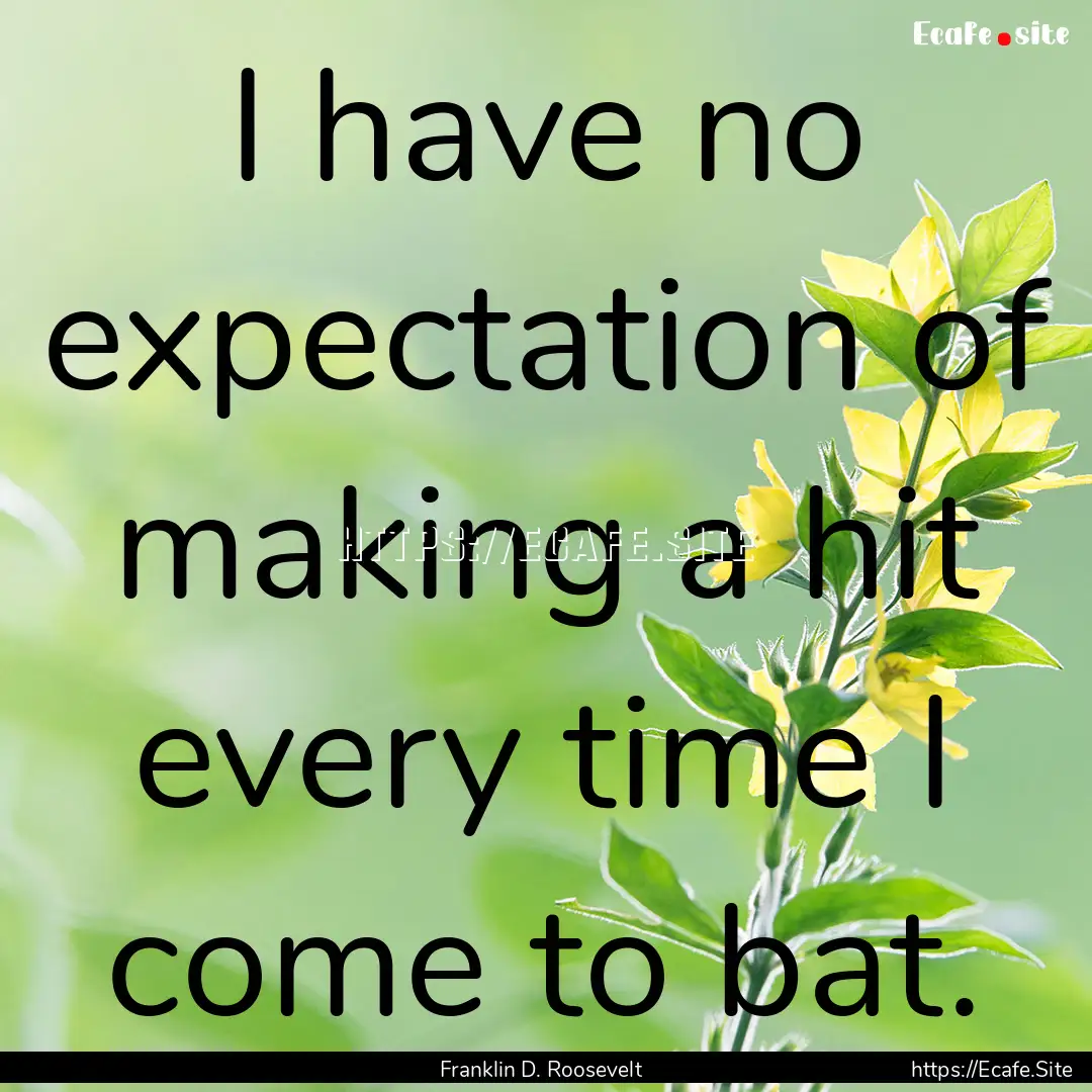 I have no expectation of making a hit every.... : Quote by Franklin D. Roosevelt