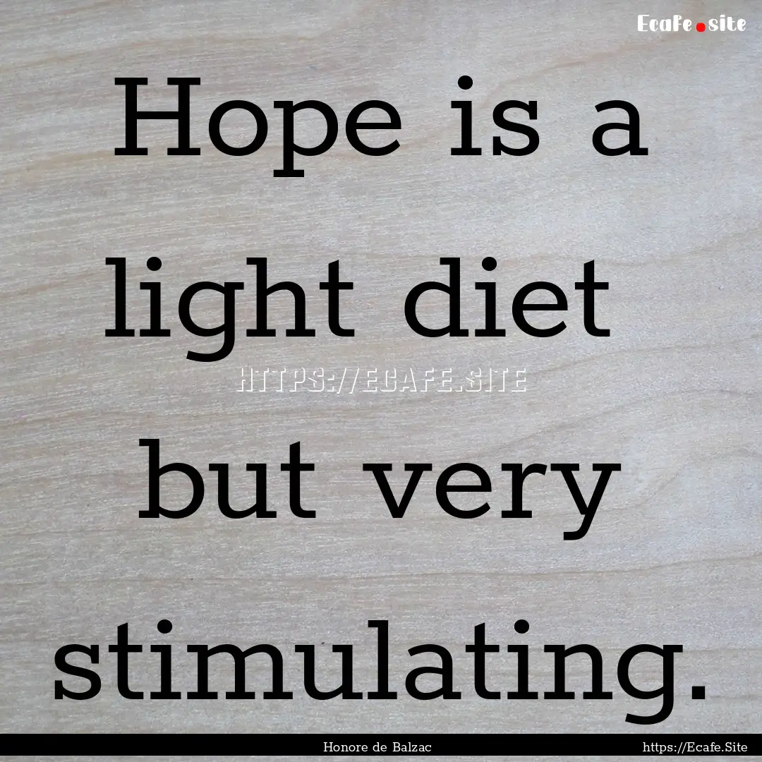 Hope is a light diet but very stimulating..... : Quote by Honore de Balzac