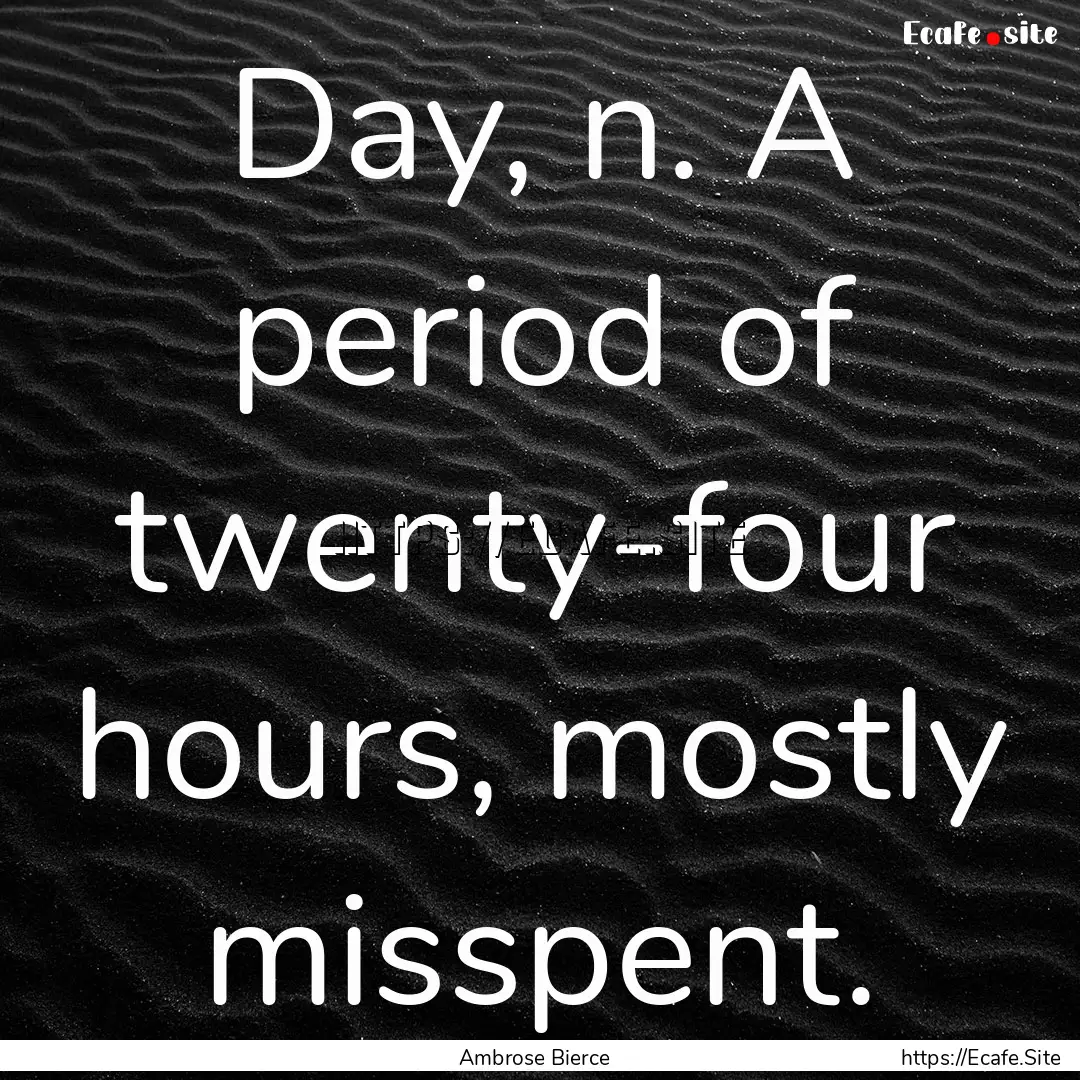 Day, n. A period of twenty-four hours, mostly.... : Quote by Ambrose Bierce