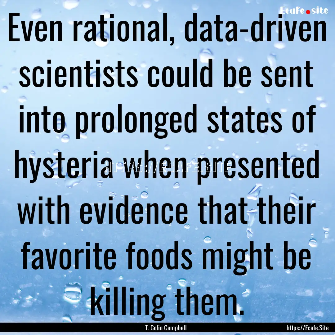 Even rational, data-driven scientists could.... : Quote by T. Colin Campbell