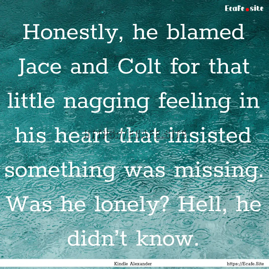 Honestly, he blamed Jace and Colt for that.... : Quote by Kindle Alexander