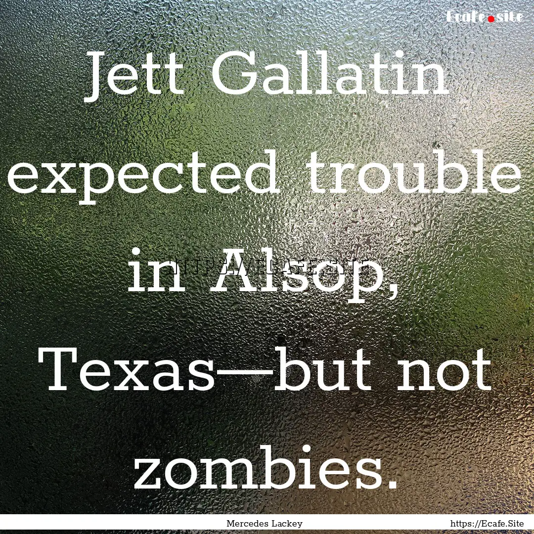 Jett Gallatin expected trouble in Alsop,.... : Quote by Mercedes Lackey