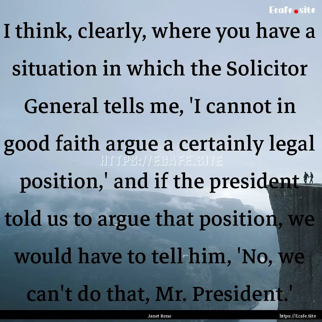 I think, clearly, where you have a situation.... : Quote by Janet Reno