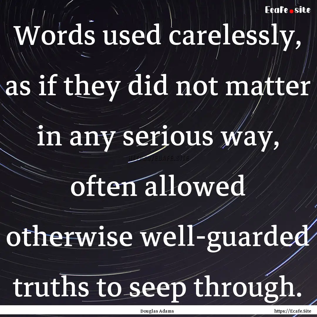 Words used carelessly, as if they did not.... : Quote by Douglas Adams