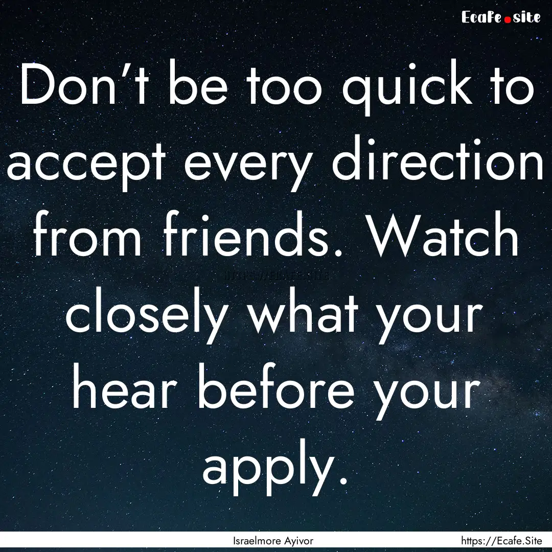 Don’t be too quick to accept every direction.... : Quote by Israelmore Ayivor